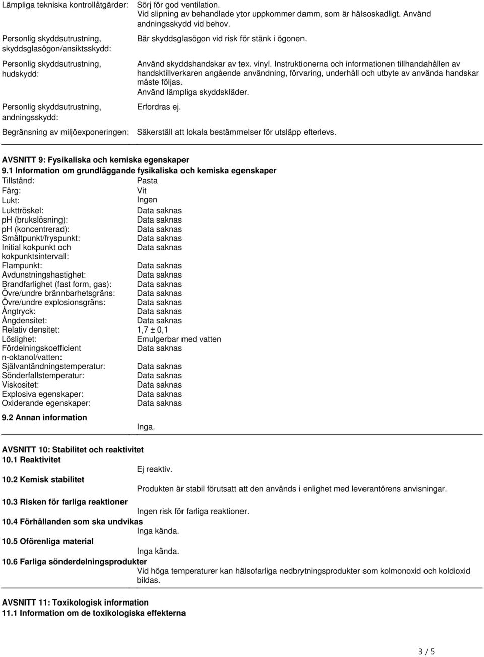 Instruktionerna och informationen tillhandahållen av handsktillverkaren angående användning, förvaring, underhåll och utbyte av använda handskar måste följas. Använd lämpliga skyddskläder.