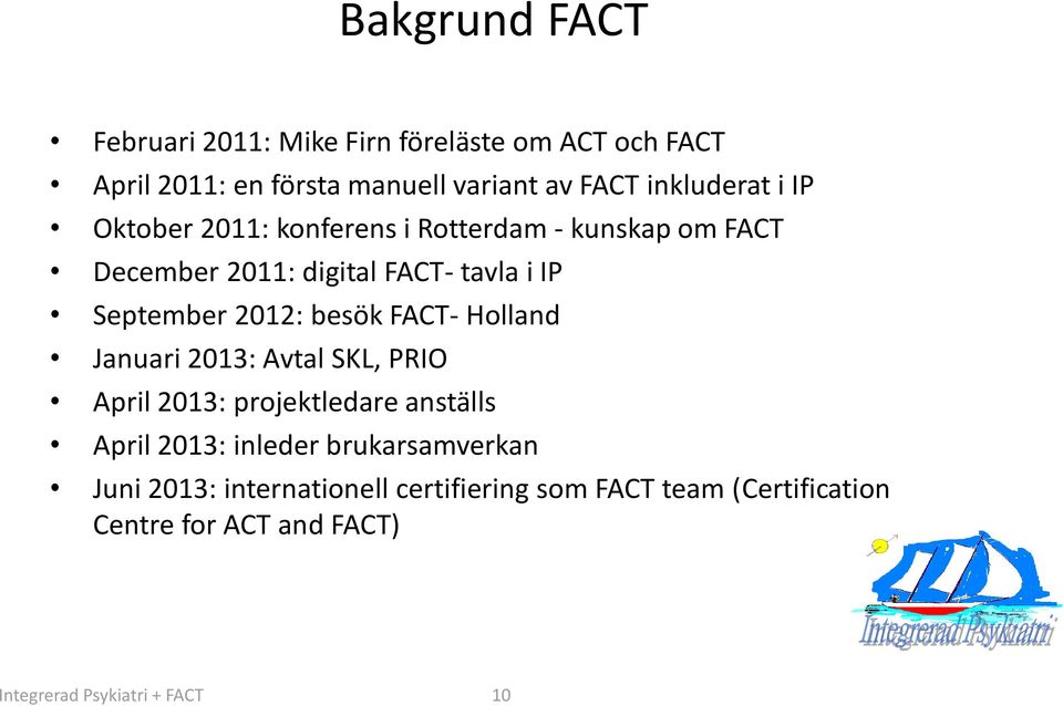 2012: besök FACT- Holland Januari 2013: Avtal SKL, PRIO April 2013: projektledare anställs April 2013: inleder