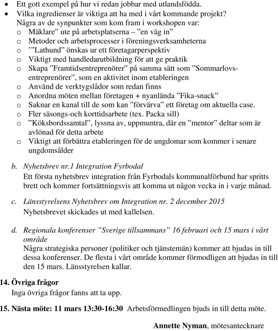 Viktigt med handledarutbildning för att ge praktik o Skapa Framtidsentreprenörer på samma sätt som Sommarlovsentreprenörer, som en aktivitet inom etableringen o Använd de verktygslådor som redan