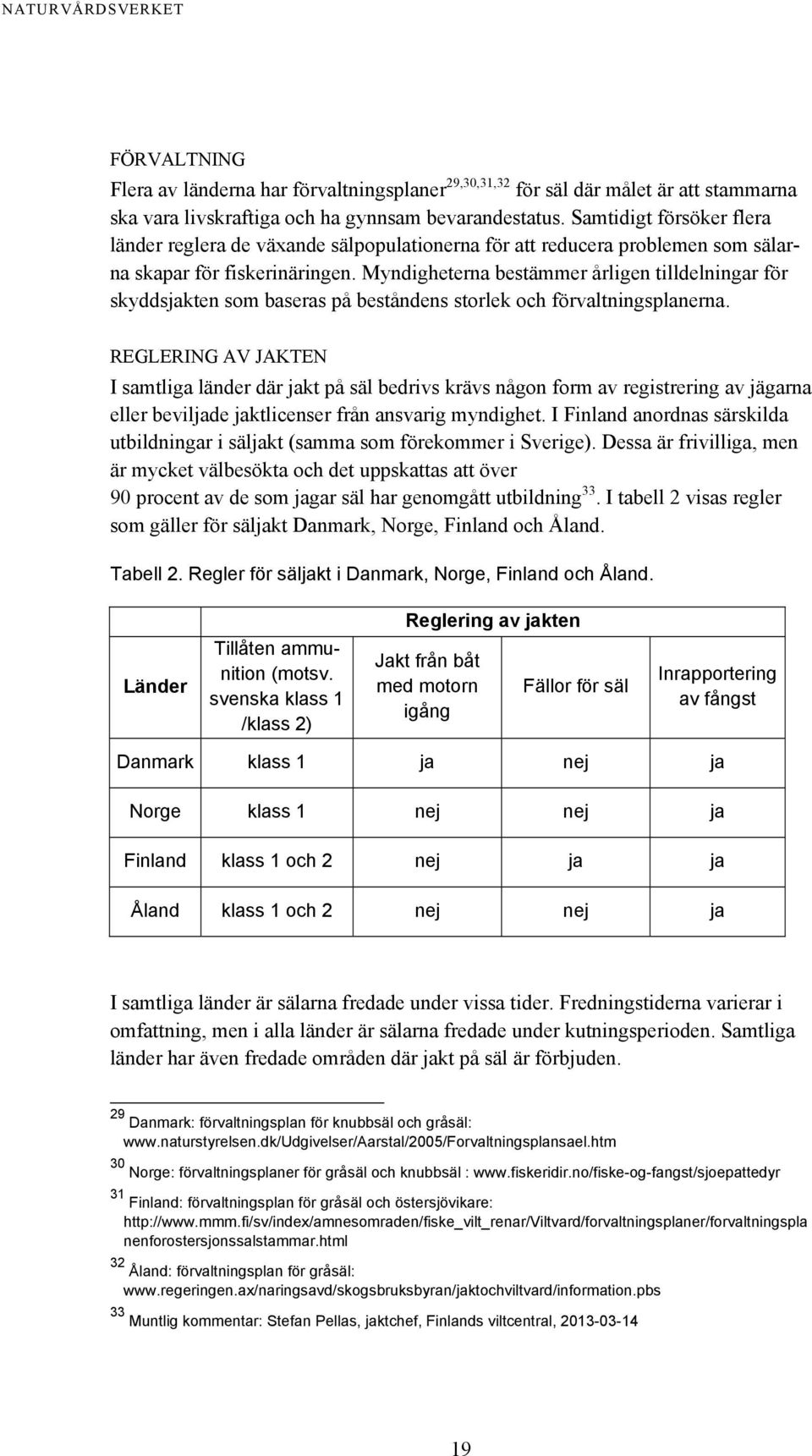 Myndigheterna bestämmer årligen tilldelningar för skyddsjakten som baseras på beståndens storlek och förvaltningsplanerna.