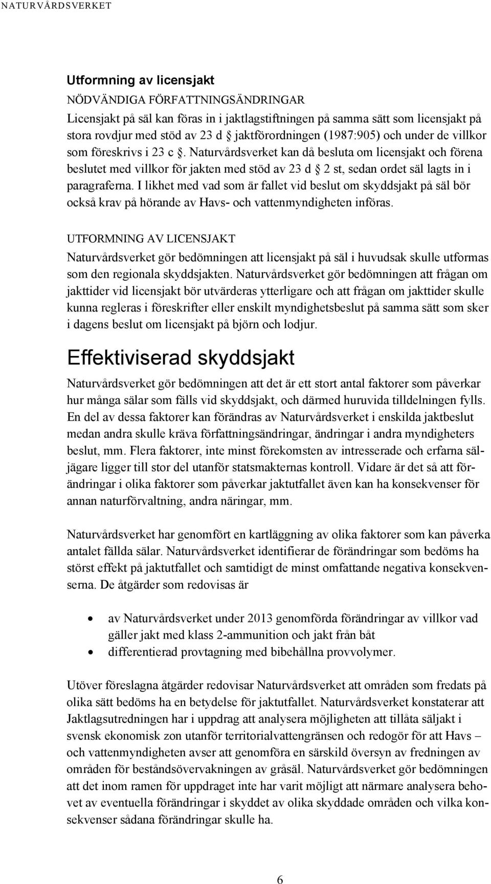 Naturvårdsverket kan då besluta om licensjakt och förena beslutet med villkor för jakten med stöd av 23 d 2 st, sedan ordet säl lagts in i paragraferna.