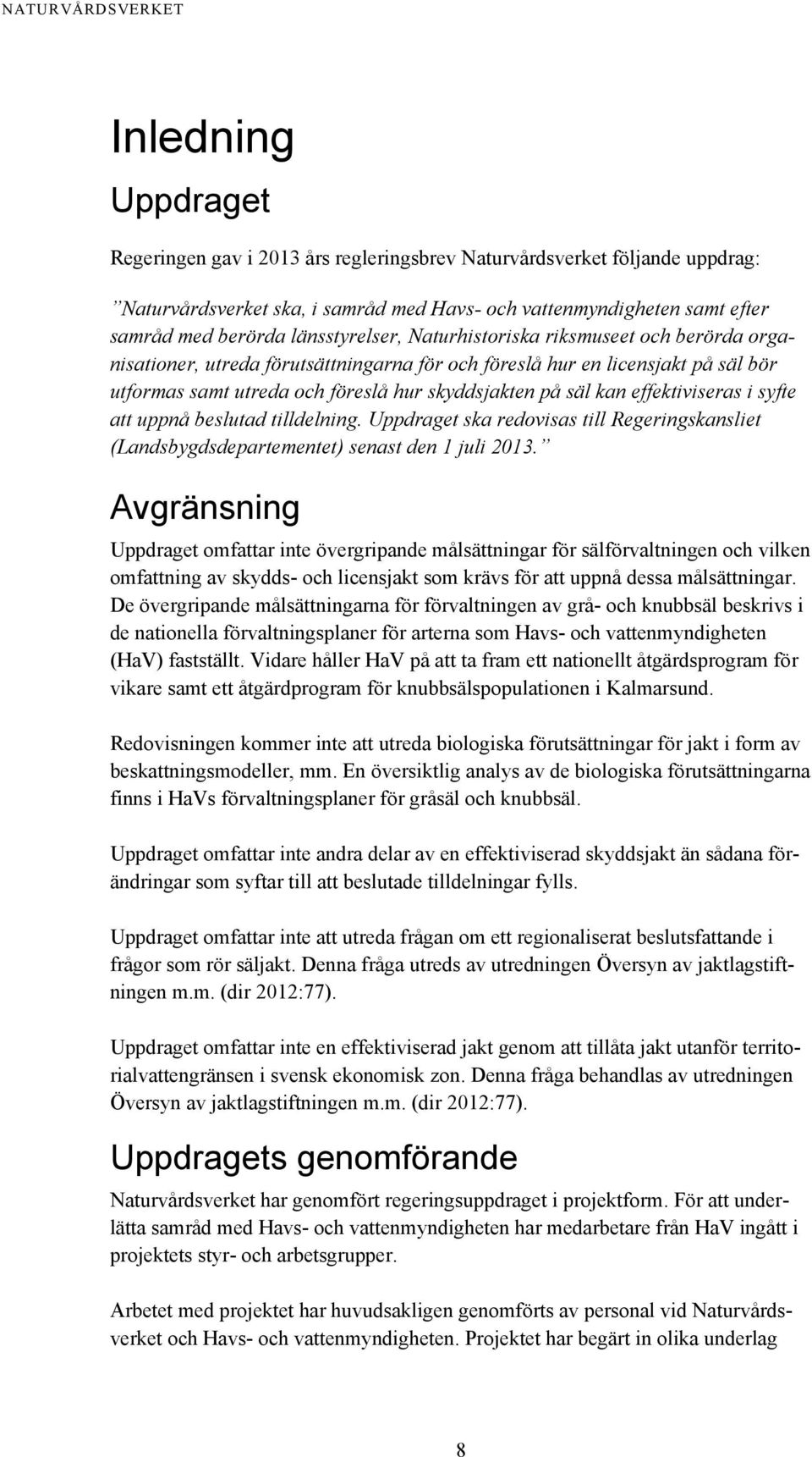 kan effektiviseras i syfte att uppnå beslutad tilldelning. Uppdraget ska redovisas till Regeringskansliet (Landsbygdsdepartementet) senast den 1 juli 2013.