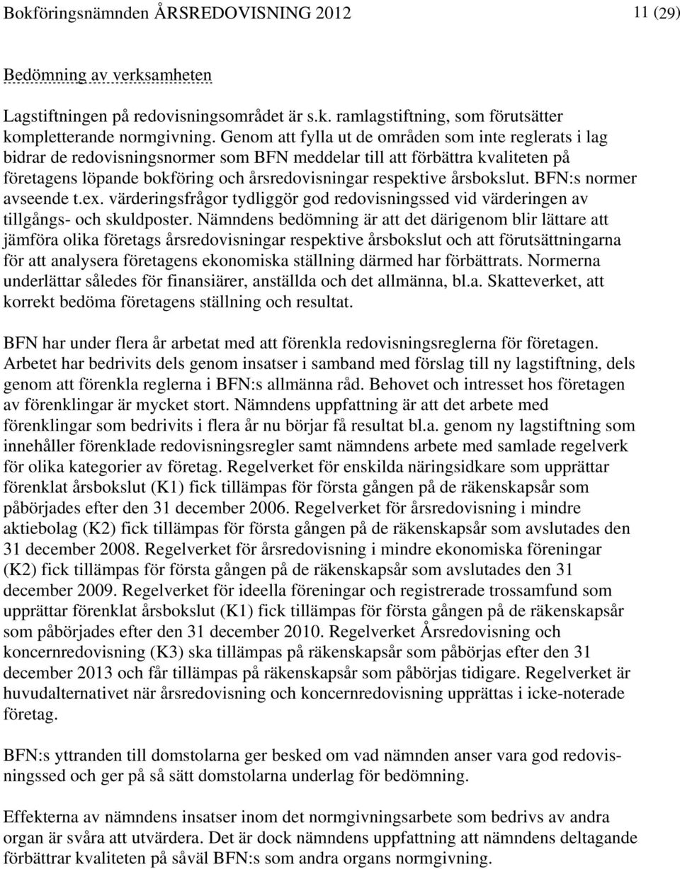 årsbokslut. BFN:s normer avseende t.ex. värderingsfrågor tydliggör god redovisningssed vid värderingen av tillgångs- och skuldposter.