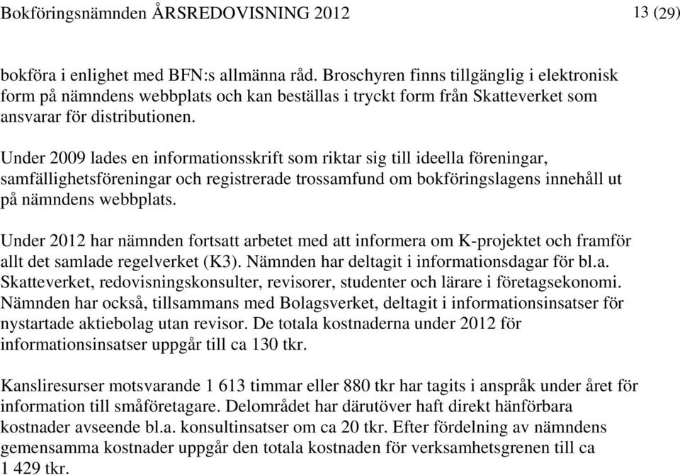 Under 2009 lades en informationsskrift som riktar sig till ideella föreningar, samfällighetsföreningar och registrerade trossamfund om bokföringslagens innehåll ut på nämndens webbplats.
