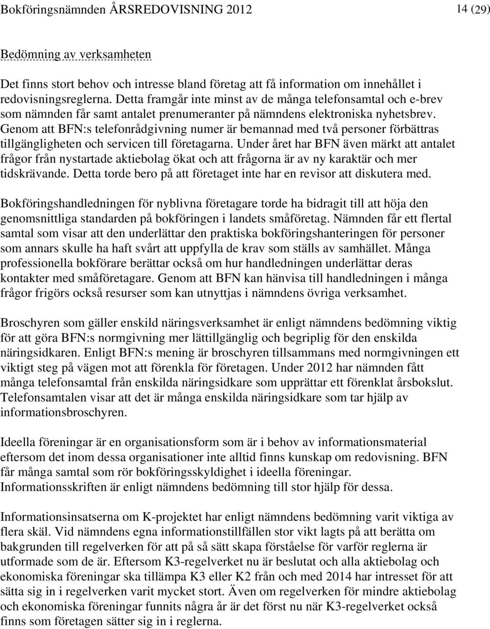 Genom att BFN:s telefonrådgivning numer är bemannad med två personer förbättras tillgängligheten och servicen till företagarna.