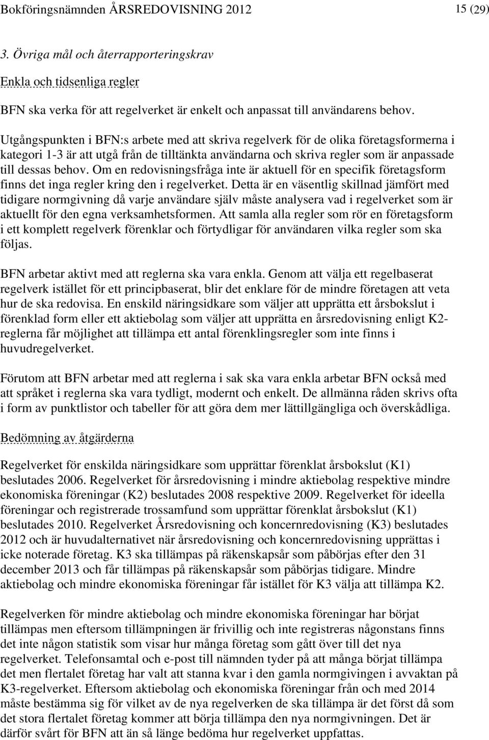 Om en redovisningsfråga inte är aktuell för en specifik företagsform finns det inga regler kring den i regelverket.