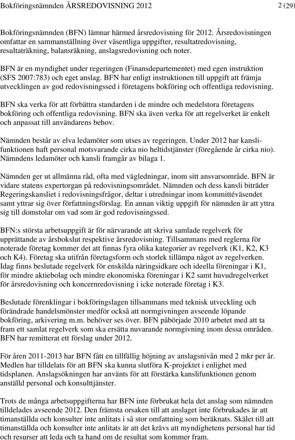 BFN är en myndighet under regeringen (Finansdepartementet) med egen instruktion (SFS 2007:783) och eget anslag.
