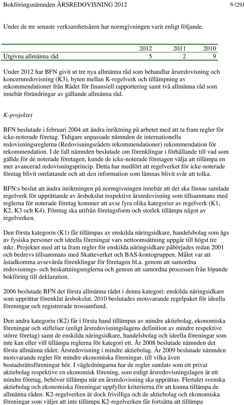 rekommendationer från Rådet för finansiell rapportering samt två allmänna råd som innebär förändringar av gällande allmänna råd.