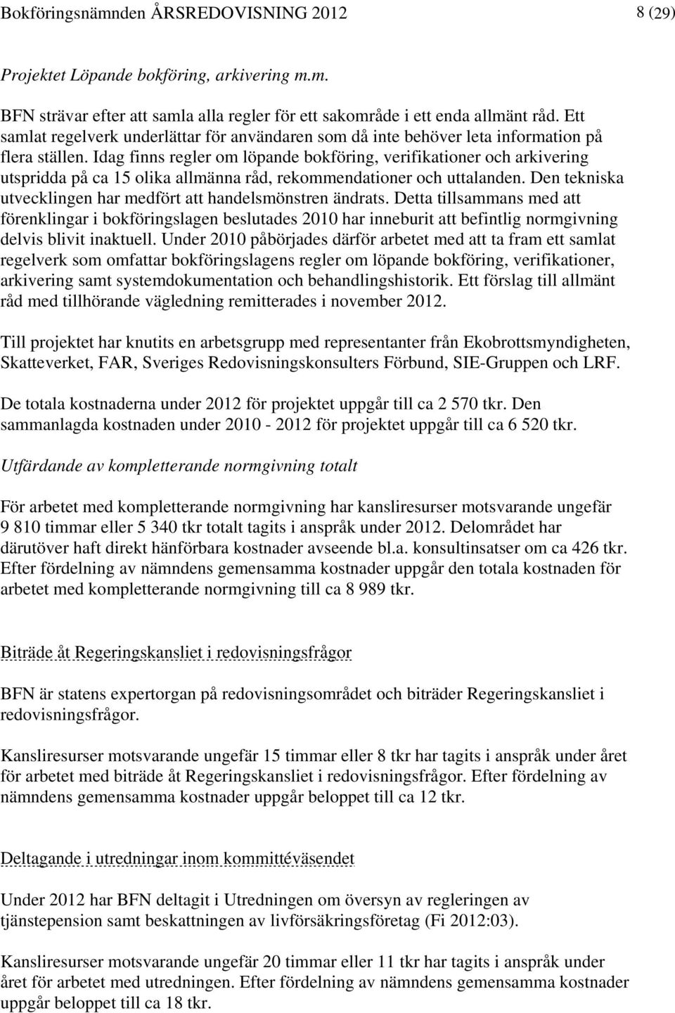 Idag finns regler om löpande bokföring, verifikationer och arkivering utspridda på ca 15 olika allmänna råd, rekommendationer och uttalanden.