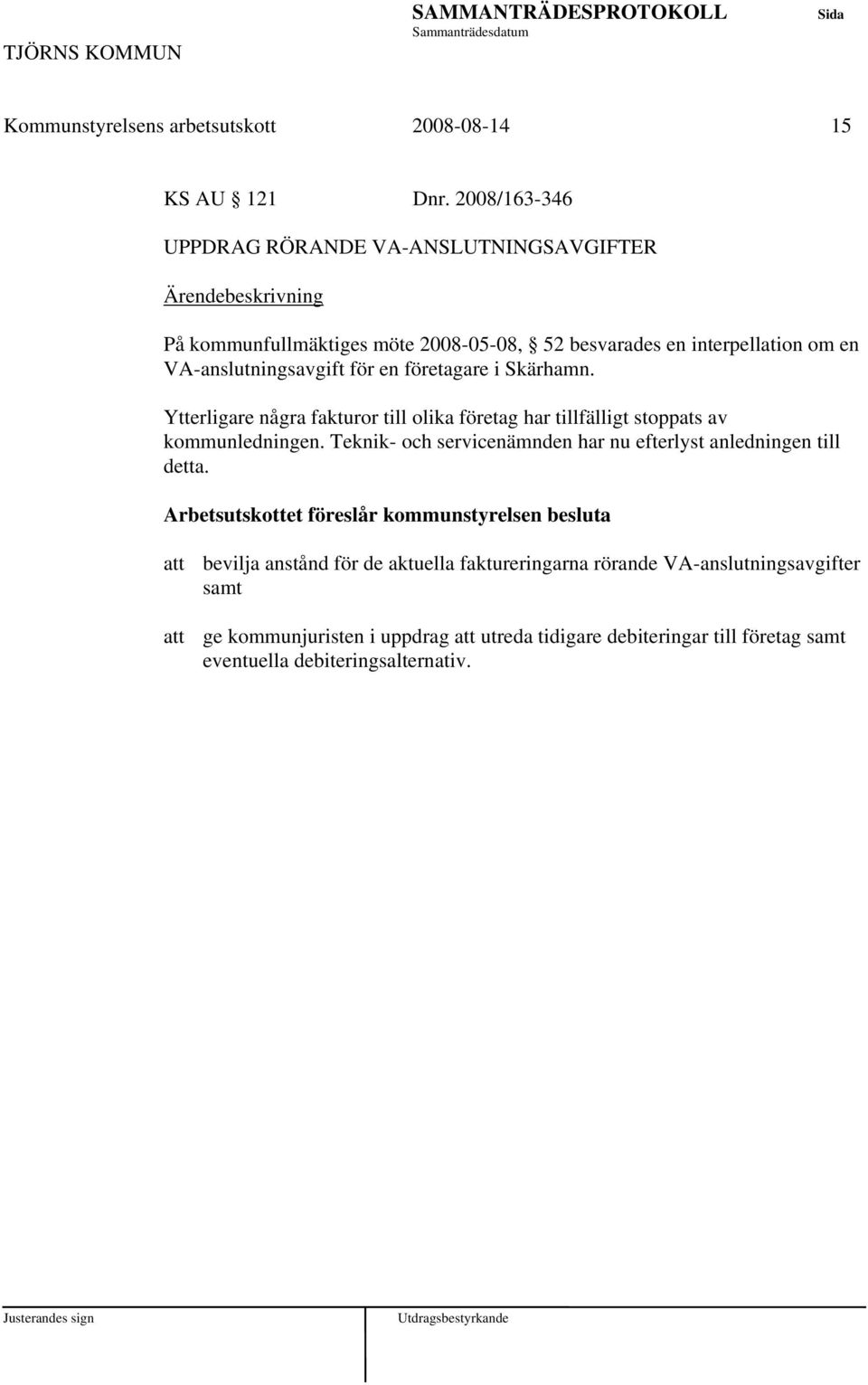 företagare i Skärhamn. Ytterligare några fakturor till olika företag har tillfälligt stoppats av kommunledningen.