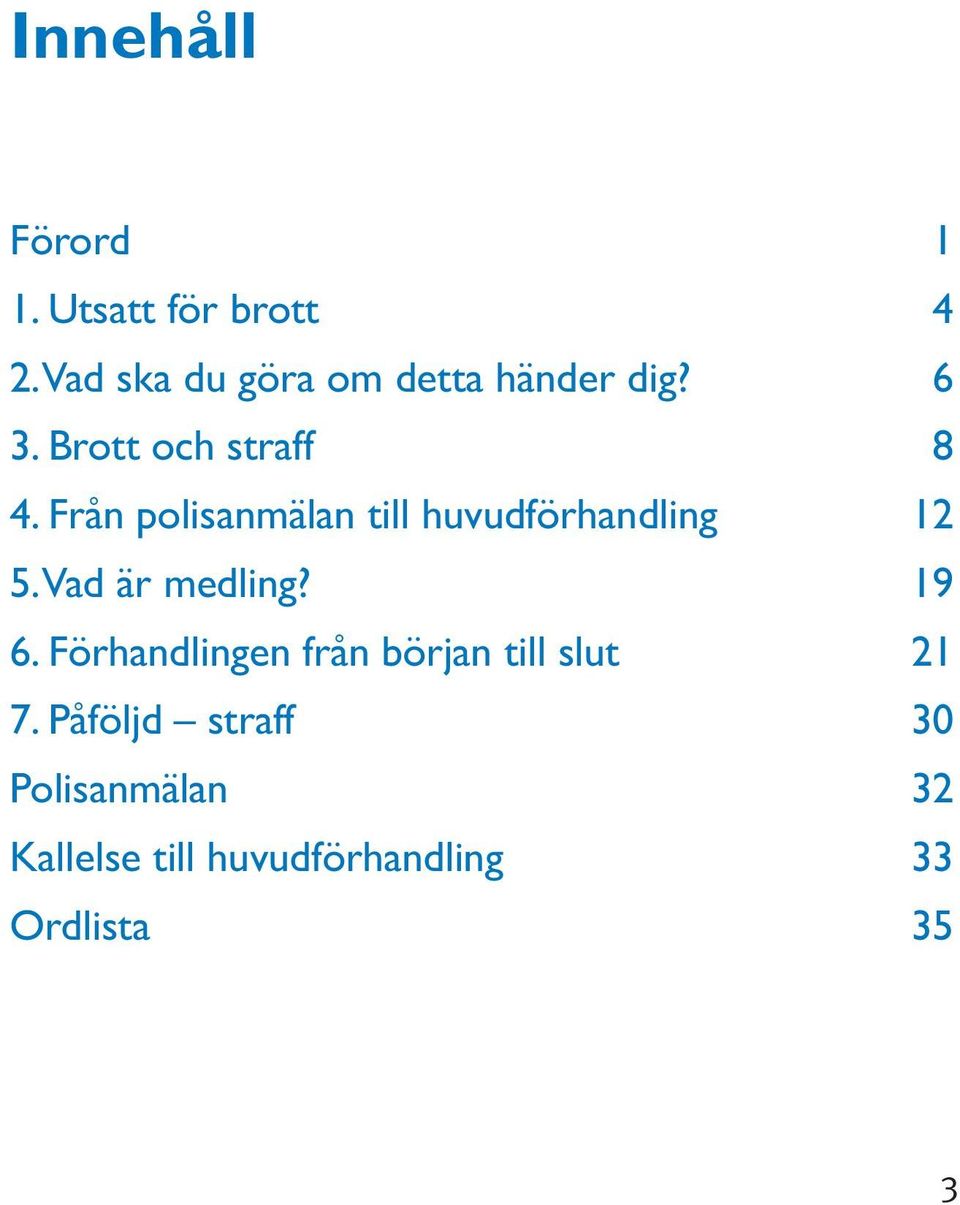 Från polisanmälan till huvudförhandling 12 5.Vad är medling? 19 6.