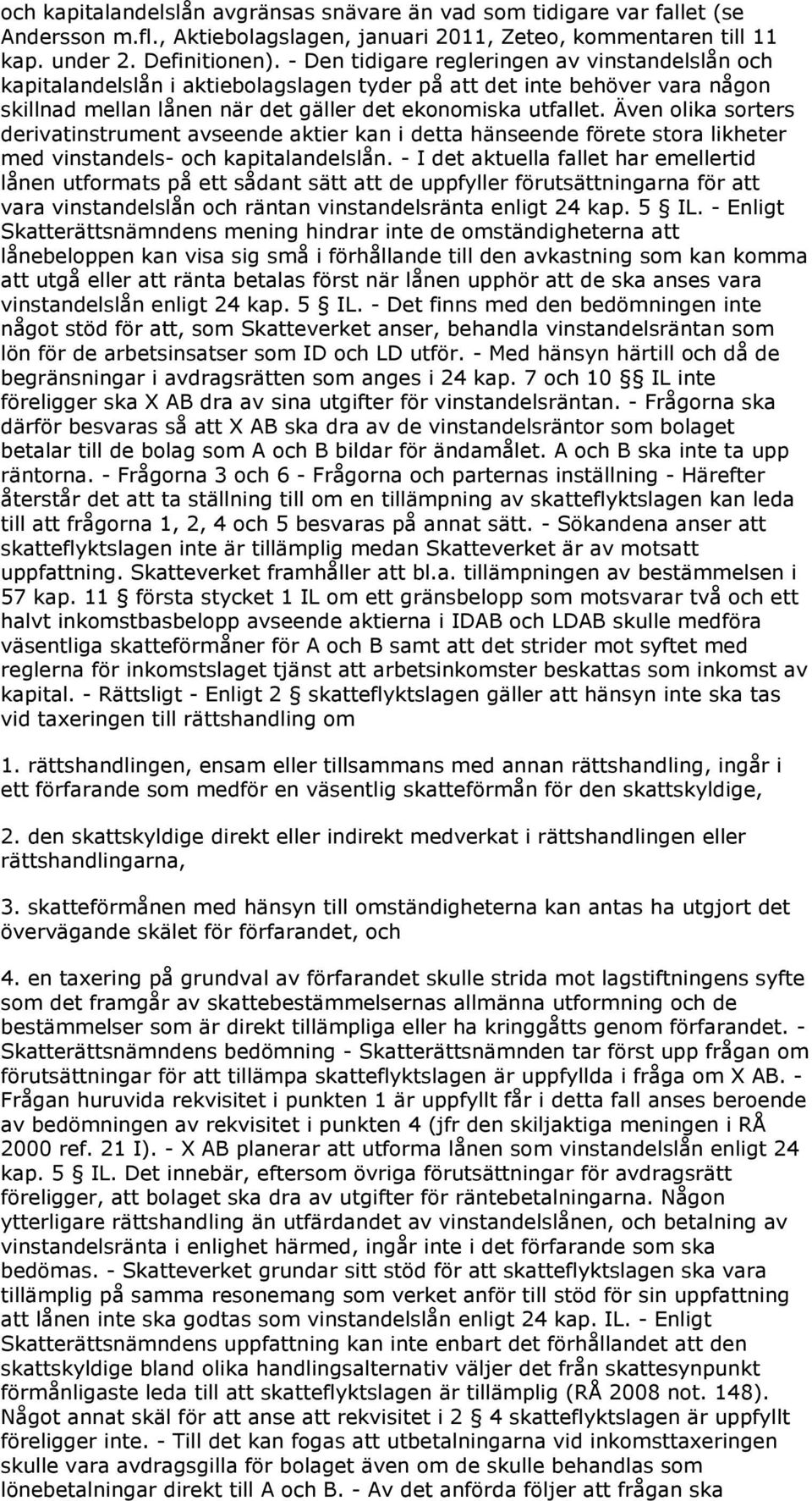 Även olika sorters derivatinstrument avseende aktier kan i detta hänseende förete stora likheter med vinstandels- och kapitalandelslån.