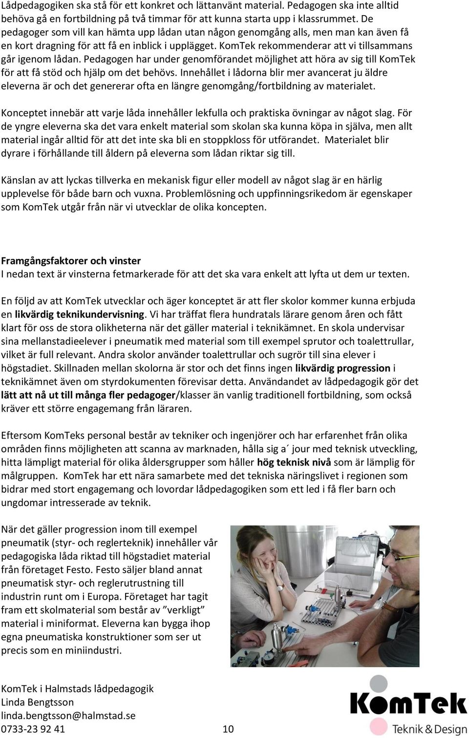 Pedagogen har under genomförandet möjlighet att höra av sig till KomTek för att få stöd och hjälp om det behövs.