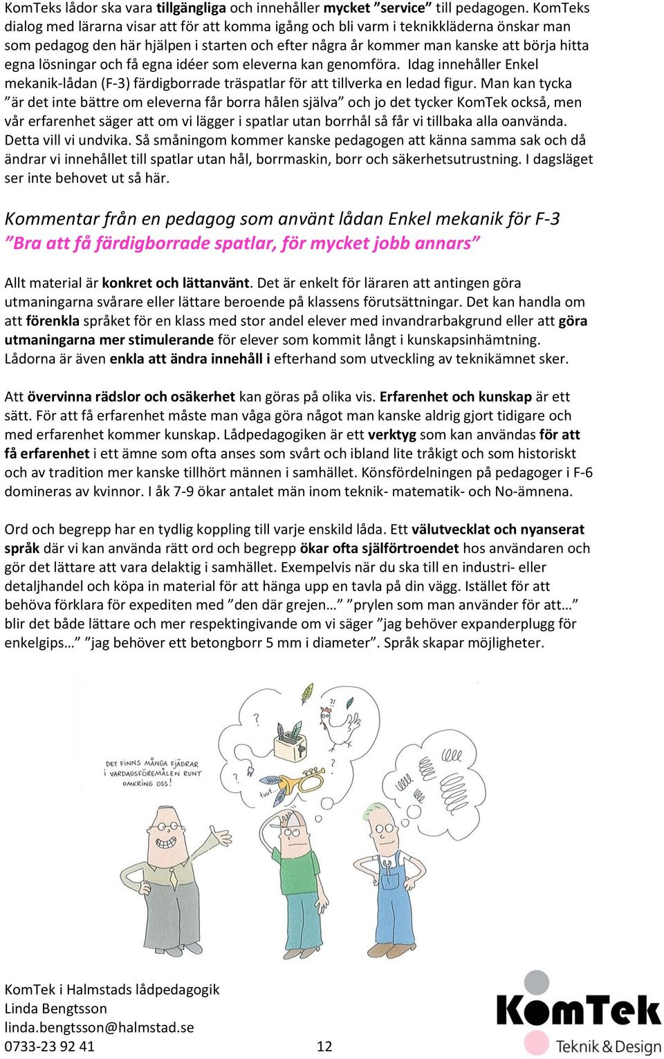 lösningar och få egna idéer som eleverna kan genomföra. Idag innehåller Enkel mekanik-lådan (F-3) färdigborrade träspatlar för att tillverka en ledad figur.
