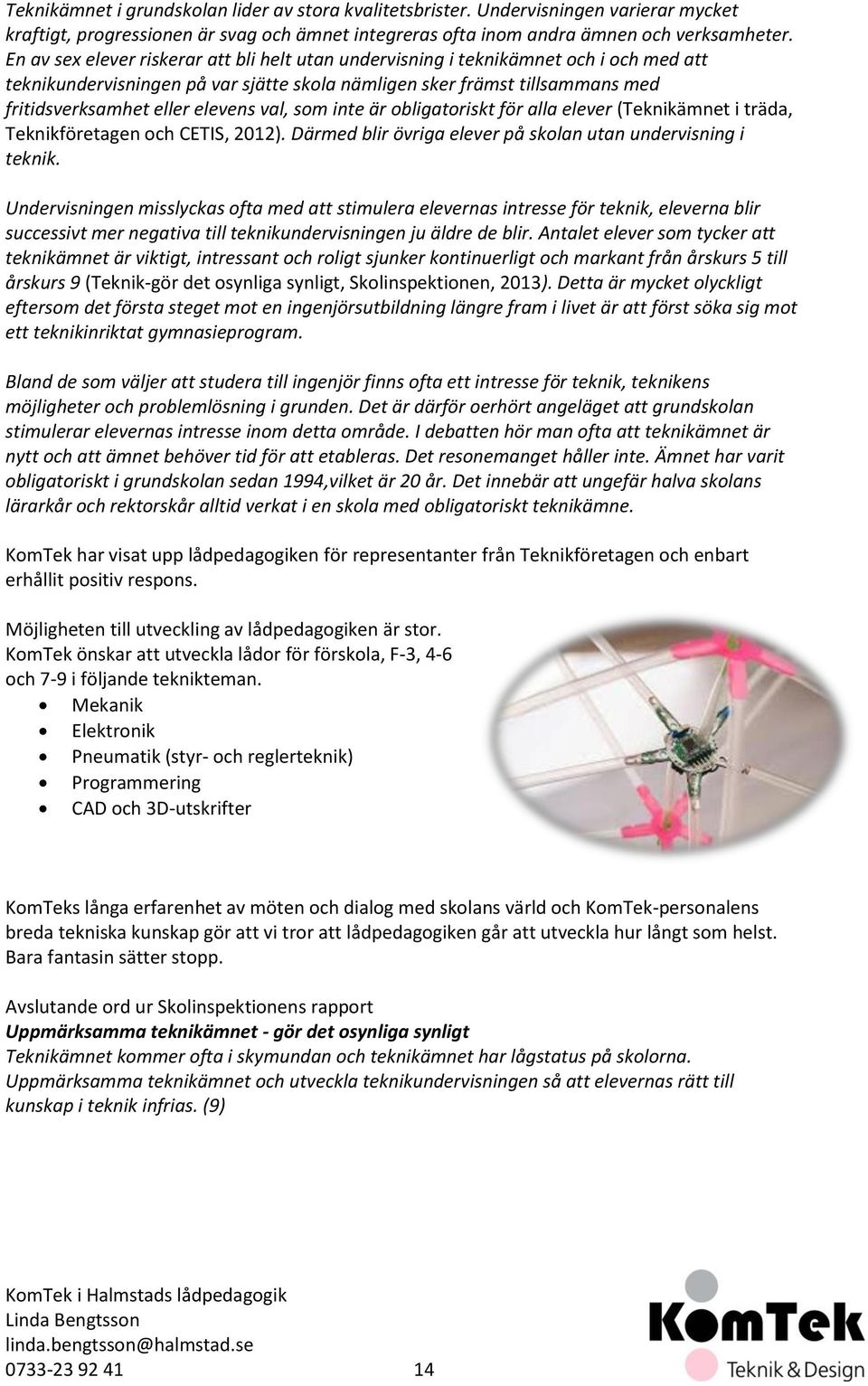 val, som inte är obligatoriskt för alla elever (Teknikämnet i träda, Teknikföretagen och CETIS, 2012). Därmed blir övriga elever på skolan utan undervisning i teknik.