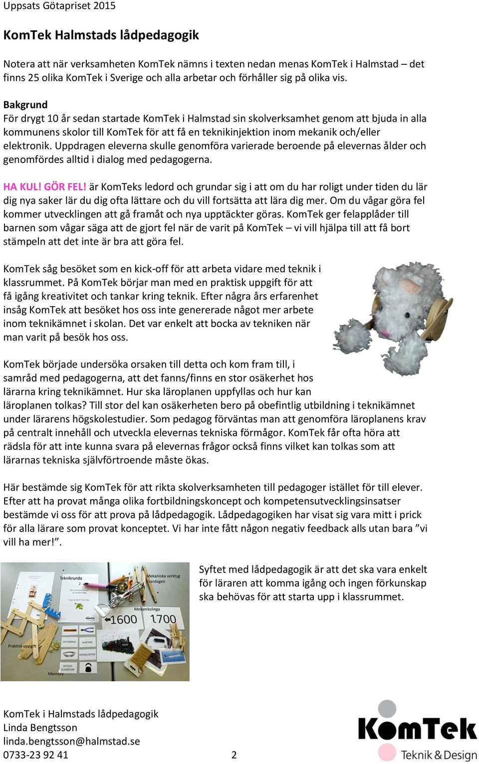 Bakgrund För drygt 10 år sedan startade KomTek i Halmstad sin skolverksamhet genom att bjuda in alla kommunens skolor till KomTek för att få en teknikinjektion inom mekanik och/eller elektronik.