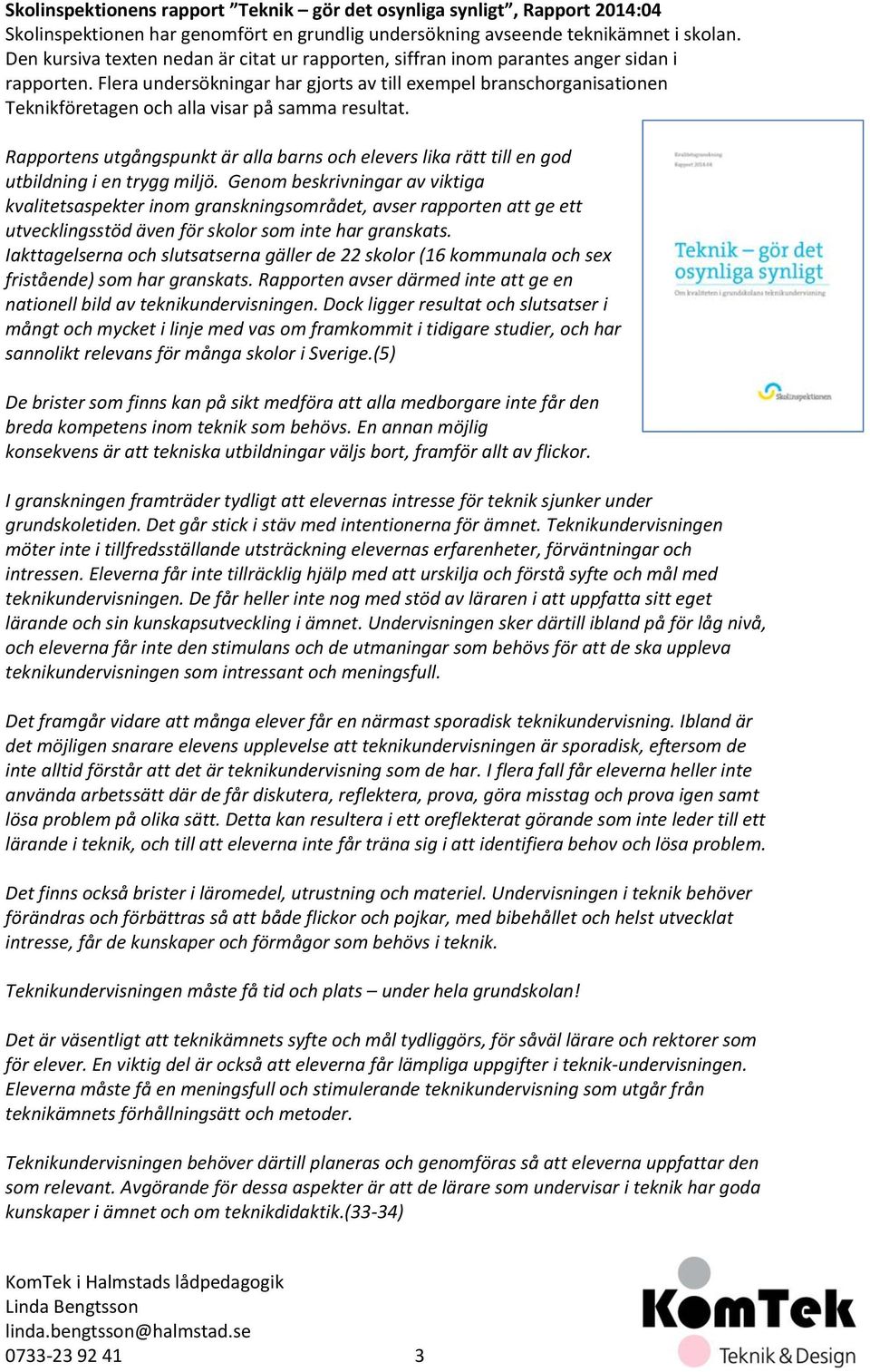 Flera undersökningar har gjorts av till exempel branschorganisationen Teknikföretagen och alla visar på samma resultat.