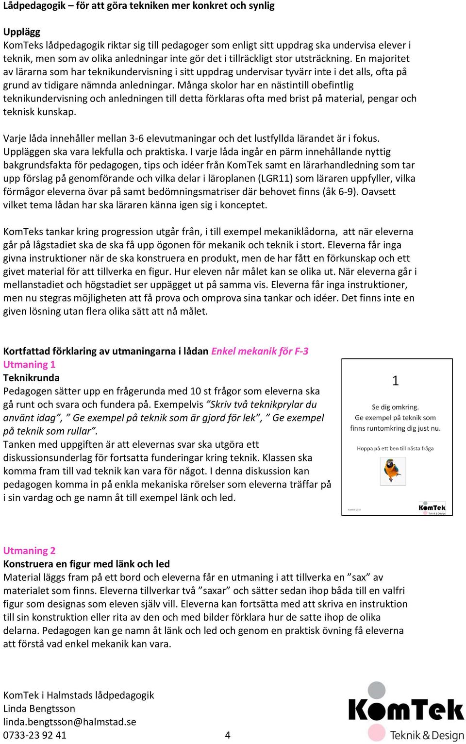 Många skolor har en nästintill obefintlig teknikundervisning och anledningen till detta förklaras ofta med brist på material, pengar och teknisk kunskap.