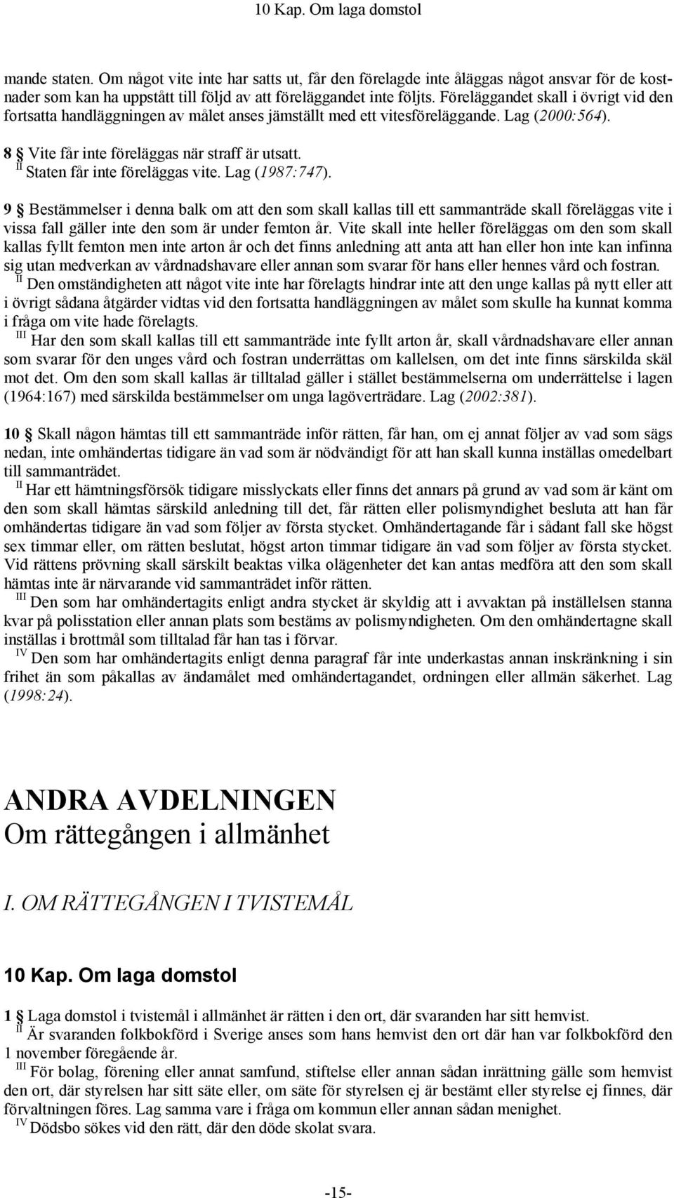 Staten får inte föreläggas vite. Lag (1987:747). 9 Bestämmelser i denna balk om att den som skall kallas till ett sammanträde skall föreläggas vite i vissa fall gäller inte den som är under femton år.