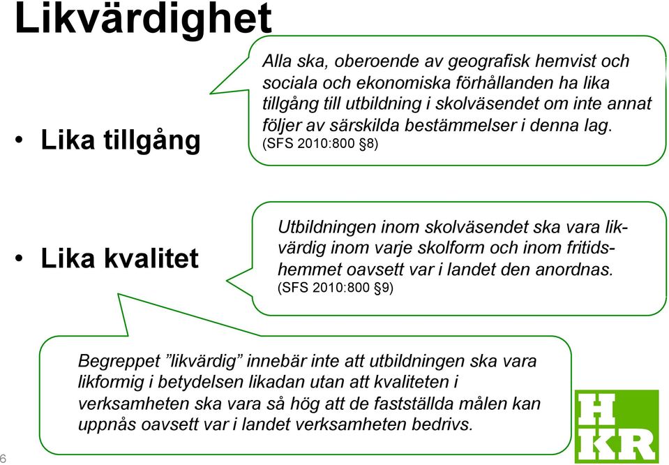 (SFS 2010:800 8) Lika kvalitet Utbildningen inom skolväsendet ska vara likvärdig inom varje skolform och inom fritidshemmet oavsett var i landet den