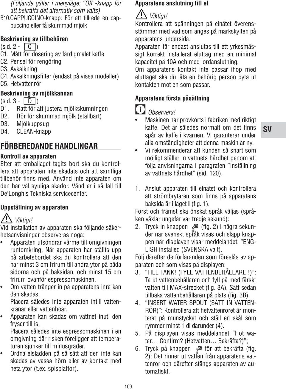 3 - D ) D1. Ratt för att justera mjölkskumningen D2. Rör för skummad mjölk (ställbart) D3. Mjölkuppsug D4.