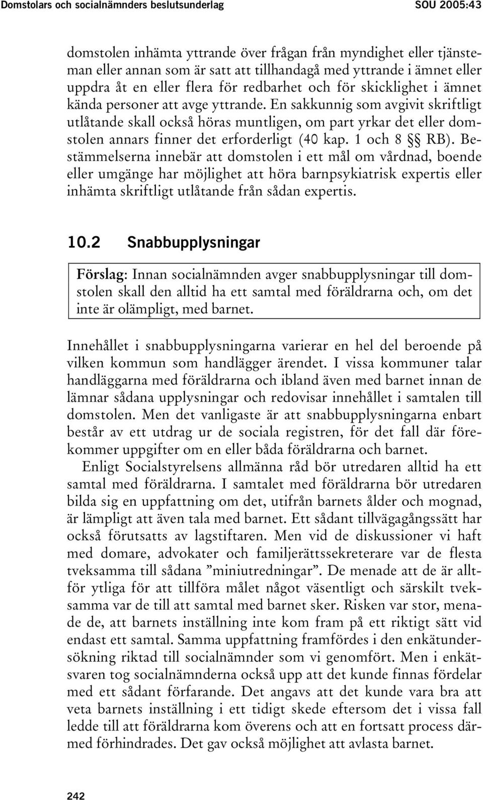 En sakkunnig som avgivit skriftligt utlåtande skall också höras muntligen, om part yrkar det eller domstolen annars finner det erforderligt (40 kap. 1 och 8 RB).