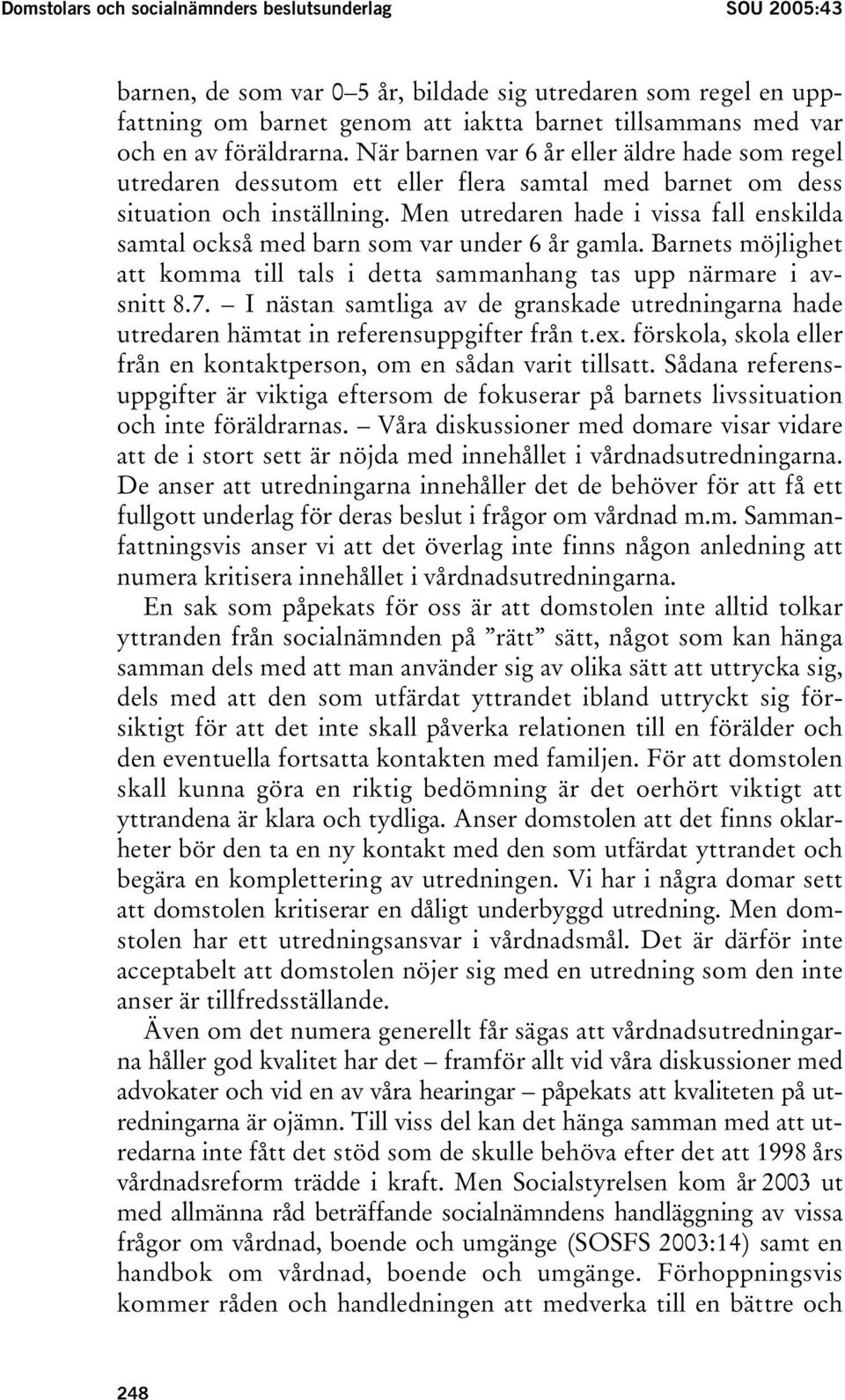 Men utredaren hade i vissa fall enskilda samtal också med barn som var under 6 år gamla. Barnets möjlighet att komma till tals i detta sammanhang tas upp närmare i avsnitt 8.7.