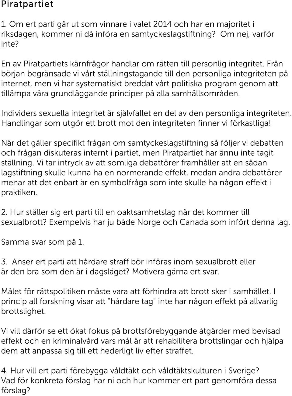 Från början begränsade vi vårt ställningstagande till den personliga integriteten på internet, men vi har systematiskt breddat vårt politiska program genom att tillämpa våra grundläggande principer