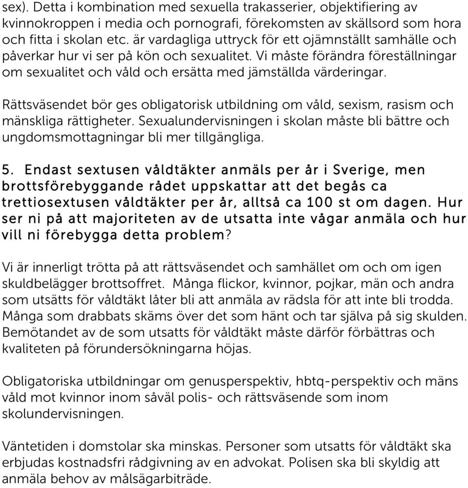 Rättsväsendet bör ges obligatorisk utbildning om våld, sexism, rasism och mänskliga rättigheter. Sexualundervisningen i skolan måste bli bättre och ungdomsmottagningar bli mer tillgängliga. 5.