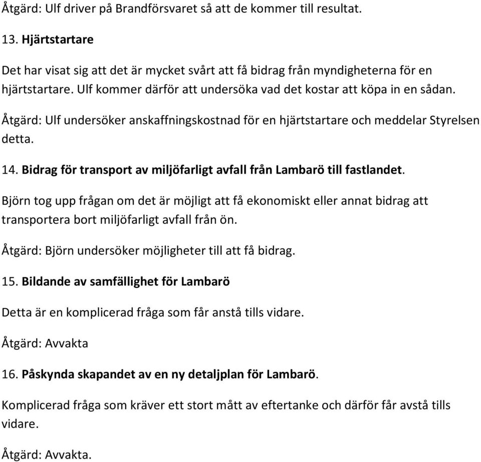 Bidrag för transport av miljöfarligt avfall från Lambarö till fastlandet. Björn tog upp frågan om det är möjligt att få ekonomiskt eller annat bidrag att transportera bort miljöfarligt avfall från ön.