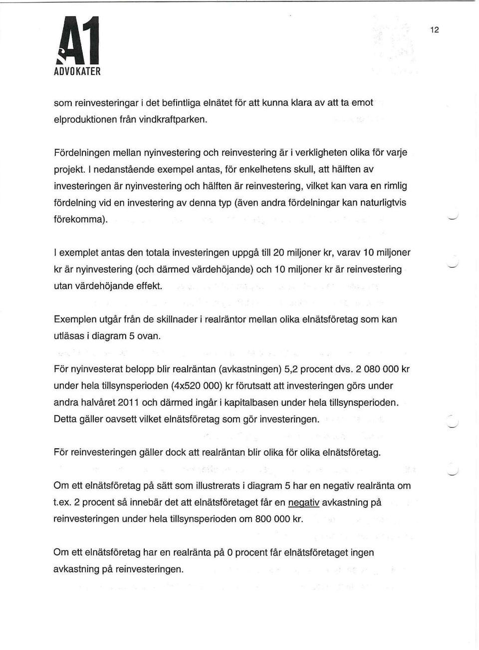 I nedanstående exempel antas, för enkelhetens skull, att hälften av investeringen är nyinvestering och hälften är reinvestering, vilket kan vara en rimlig fördelning vid en investering av denna typ