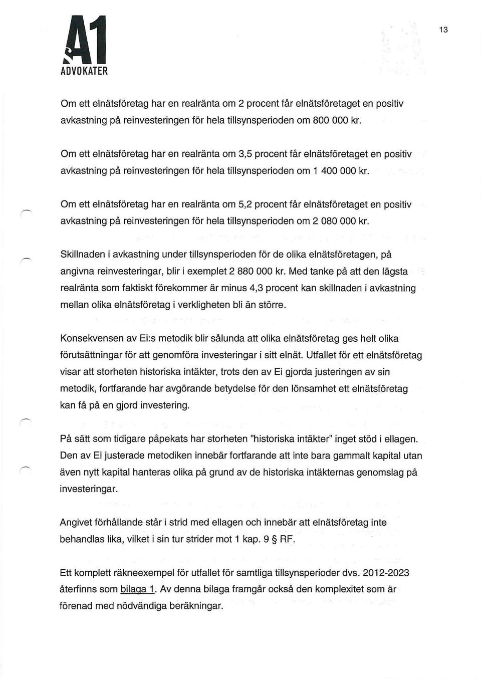 Om ett elnätsföretag har en realränta om 5,2 procent får elnätsföretaget en positiv avkastning på reinvesteringen för hela tillsynsperioden om 2 080 000 kr.