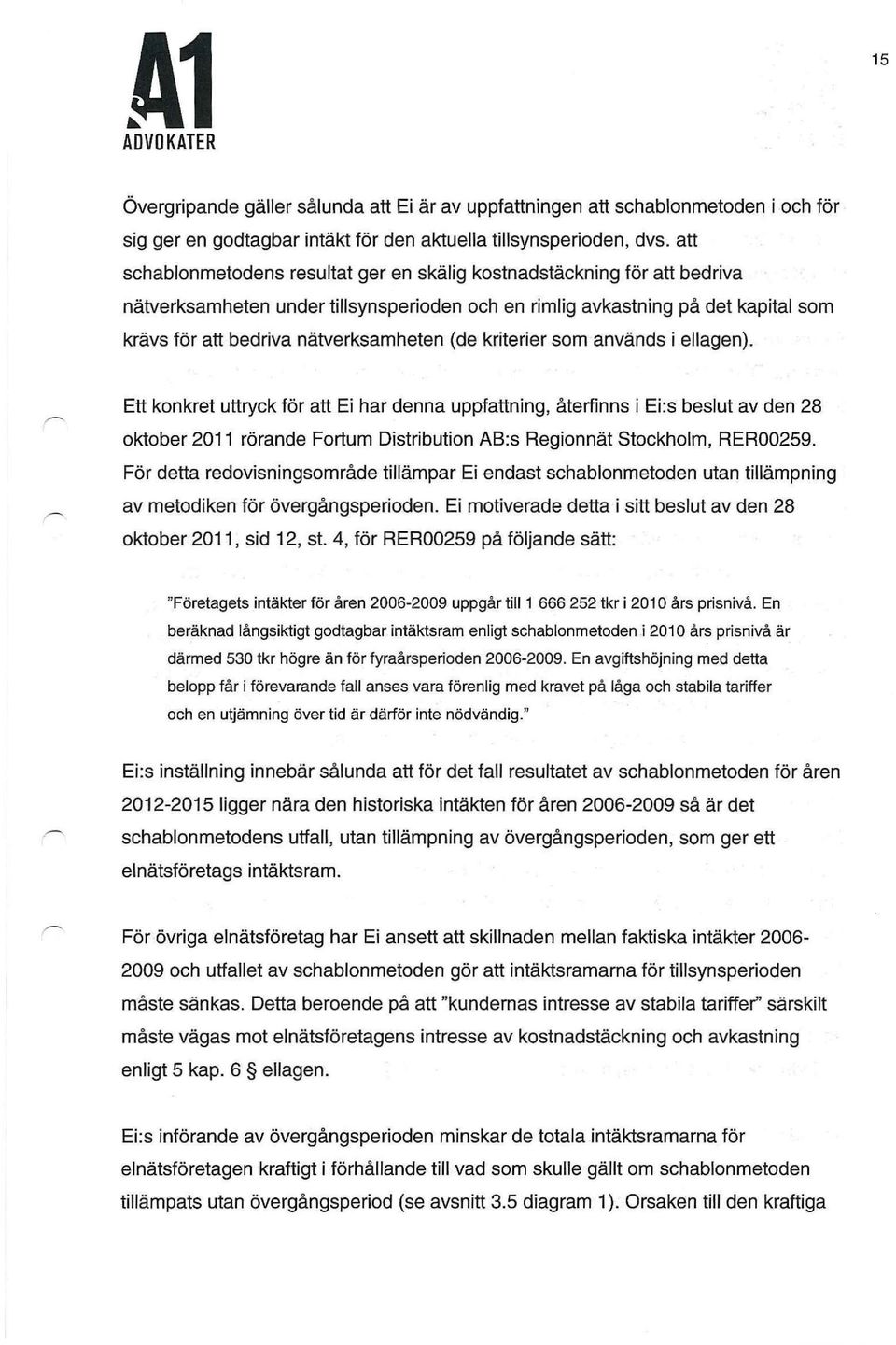 Ett konkret uttryck för att Ei har denna uppfattning, återfinns i Ei:s beslut av den 28 oktober 2011 rörande Fortum Distribution AB:s Regionnät Stockholm, RER00259.