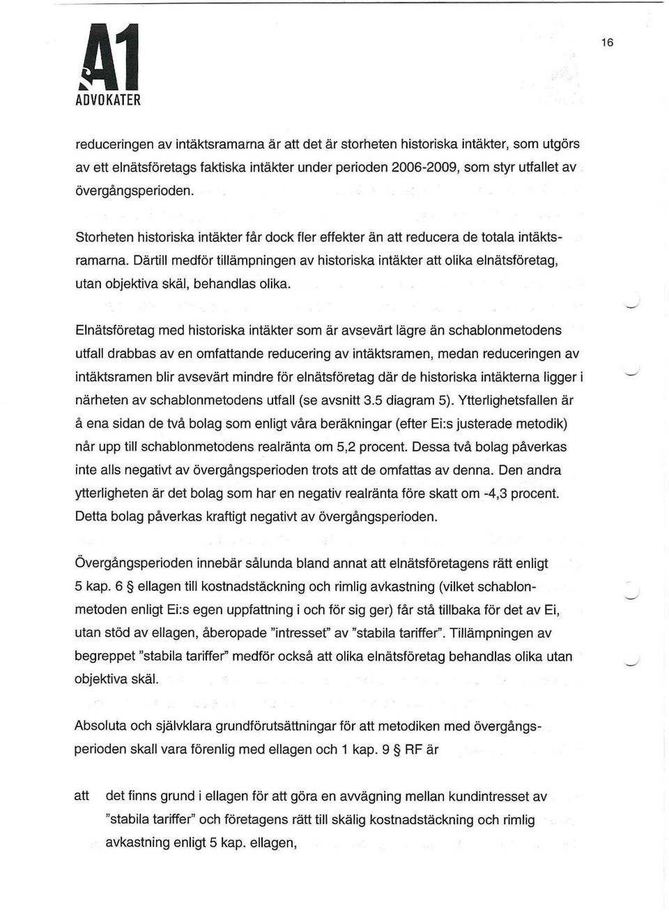 Därtill medför tillämpningen av historiska intäkter att olika elnätsföretag, utan objektiva skäl, behandlas olika.