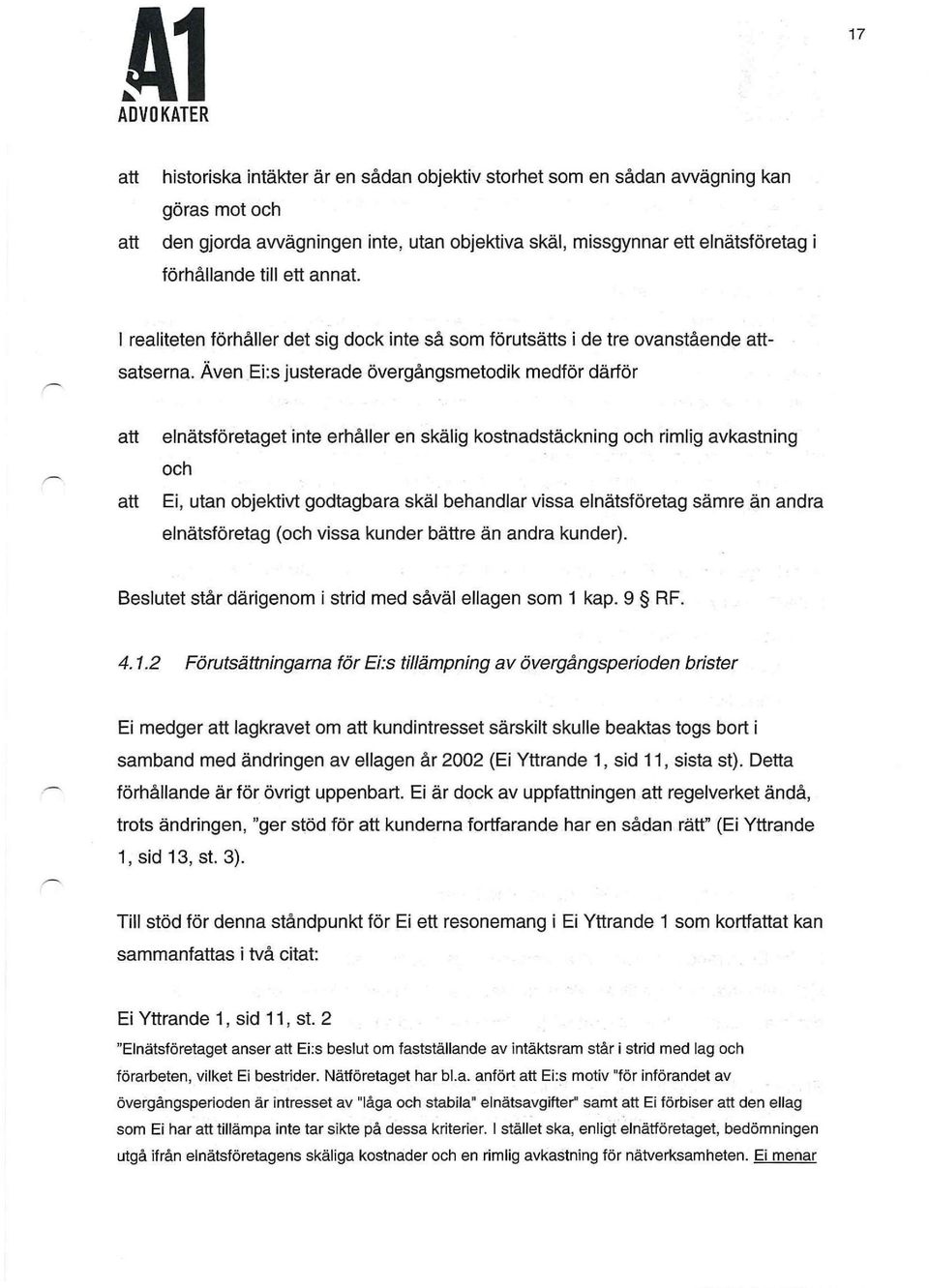 Även Ei:s justerade övergångsmetodik medför därför att elnätsföretaget inte erhåller en skälig kostnadstäckning och rimlig avkastning och att Ei, utan objektivt godtagbara skäl behandlar vissa
