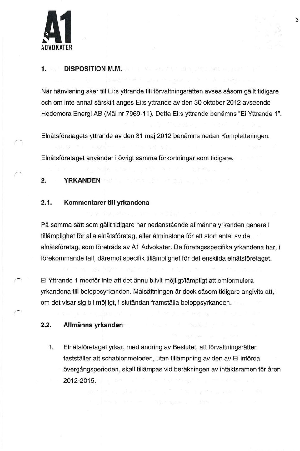 7969-11). Detta Ei:s yttrande benämns "Ei Yttrande 1". Elnätsföretagets yttrande av den 31 maj 2012 benämns nedan Kompletteringen. Elnätsföretaget använder i övrigt samma förkortningar som tidigare.
