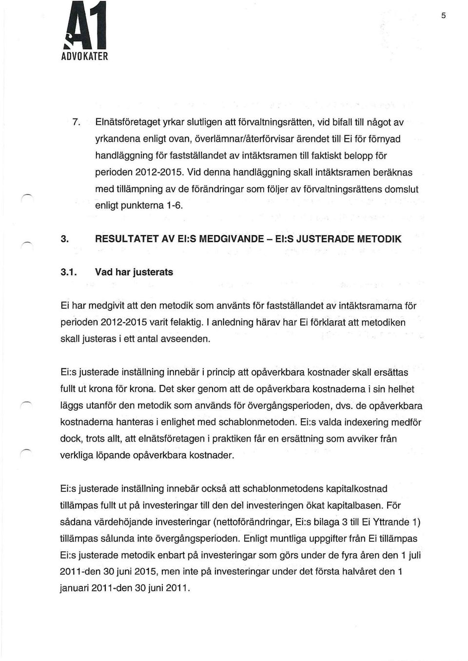 Vid denna handläggning skall intäktsramen beräknas med tillämpning av de förändringar som följer av förvaltningsrättens domslut enligt punkterna 1-6. 3.