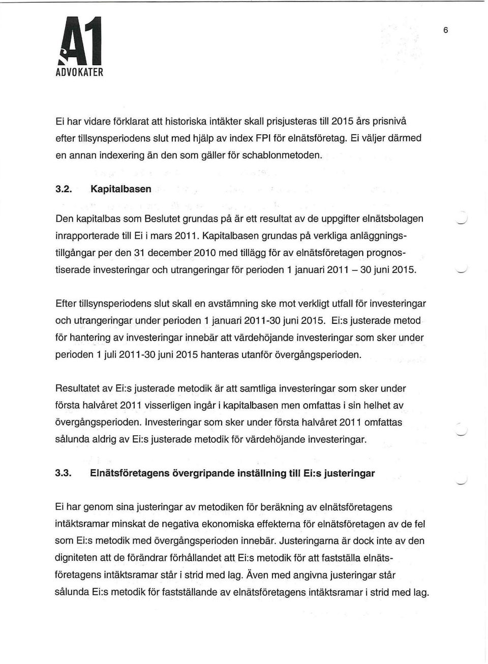 Kapitalbasen Den kapitalbas som Beslutet grundas på är ett resultat av de uppgifter elnätsbolagen inrapporterade till Ej i mars 2011.