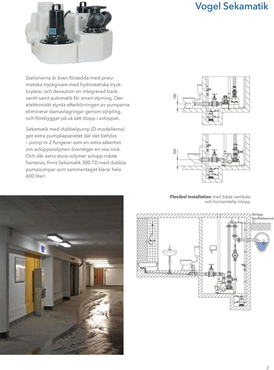 med dubbelpump (D-modellerna) ger extra pumpkapacietet där det behövs pump nr 2 fungerar som en extra säkerhet om avloppsvolymen överstiger en viss nivå.