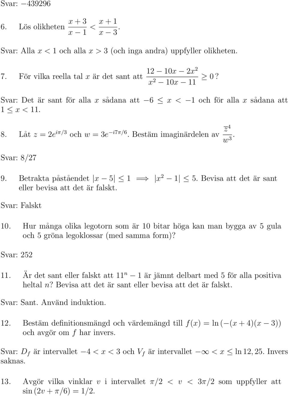 Betrakta påståendet x 5 1 = x 2 1 5. Bevisa att det är sant eller bevisa att det är falskt. Svar: Falskt 10.