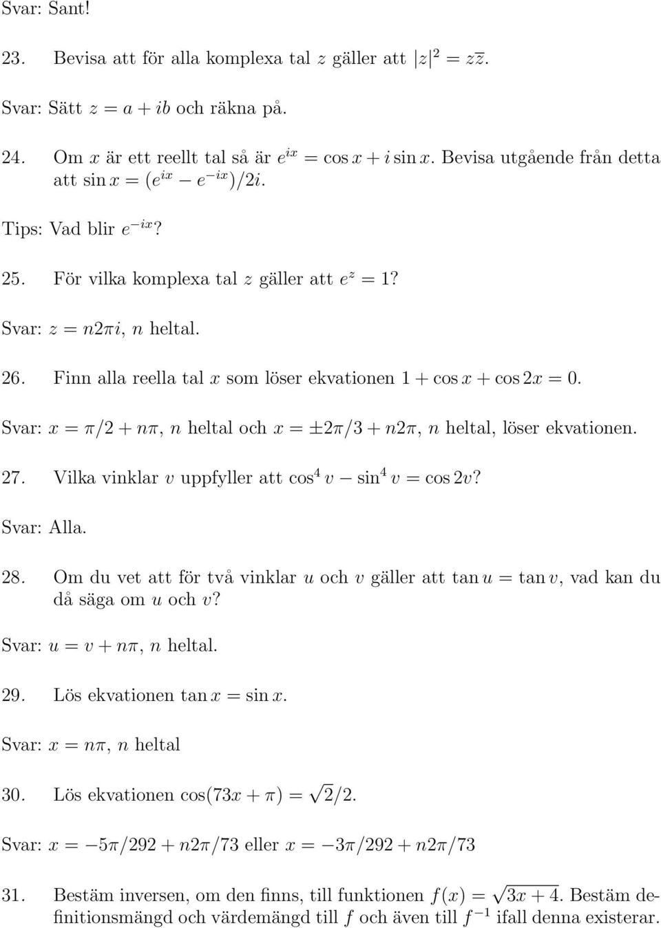 Finn alla reella tal x som löser ekvationen 1 + cos x + cos 2x = 0. Svar: x = π/2 + nπ, n heltal och x = ±2π/3 + n2π, n heltal, löser ekvationen. 27.