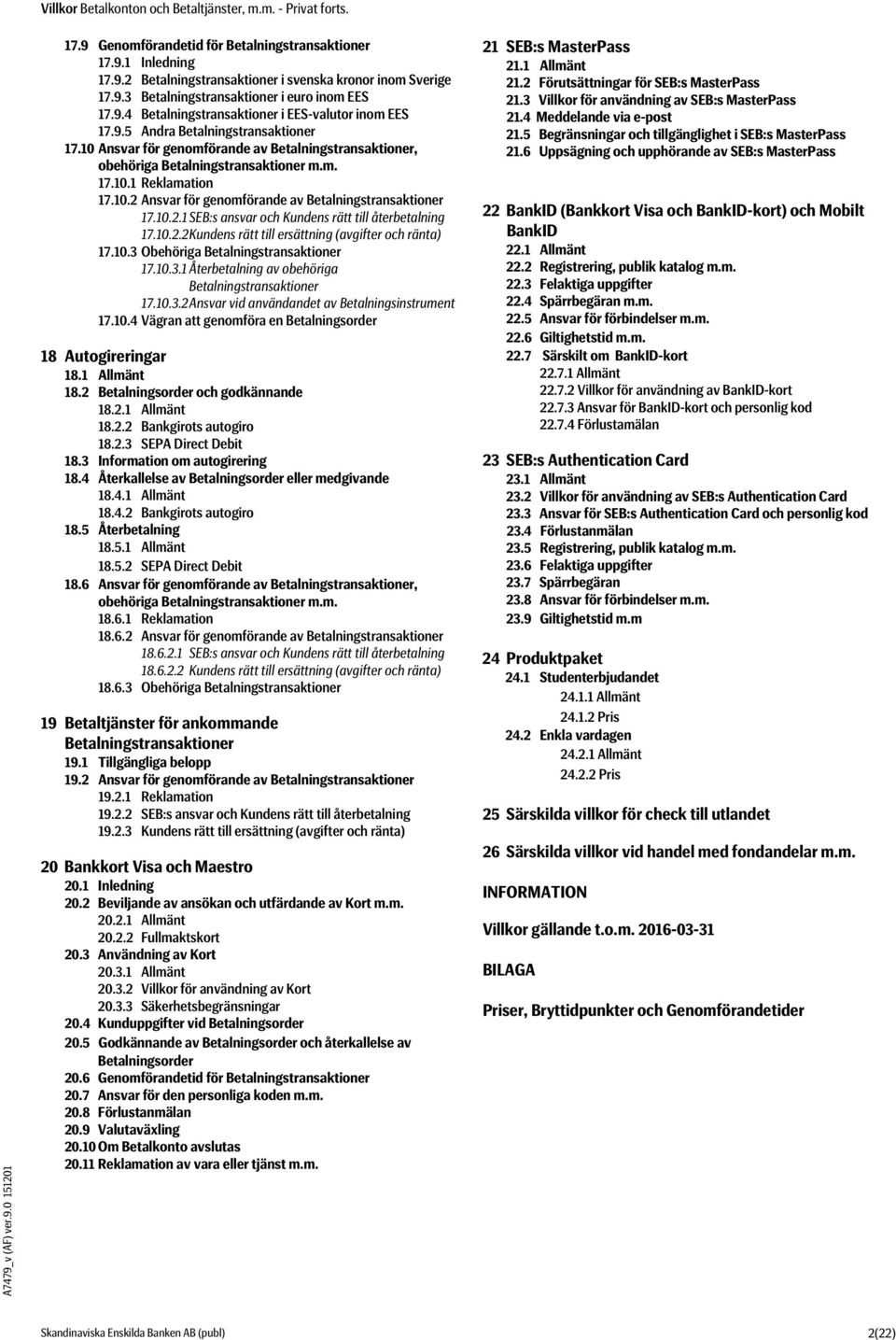 10.2.1 SEB:s ansvar och Kundens rätt till återbetalning 17.10.2.2 Kundens rätt till ersättning (avgifter och ränta) 17.10.3 Obehöriga Betalningstransaktioner 17.10.3.1 Återbetalning av obehöriga Betalningstransaktioner 17.