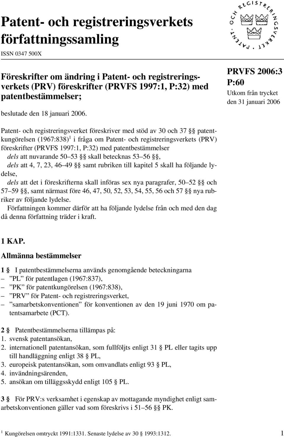 PRVFS 2006:3 P:60 Utkom från trycket den 31 januari 2006 Patent- och registreringsverket föreskriver med stöd av 30 och 37 patentkungörelsen (1967:838) 1 i fråga om Patent- och registreringsverkets