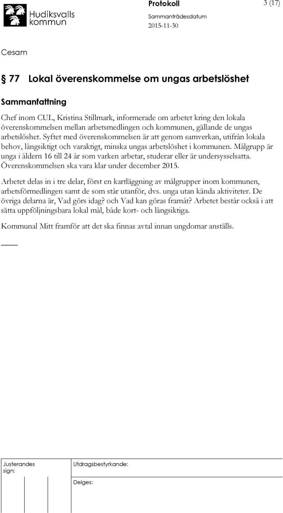 Målgrupp är unga i åldern 16 till 24 år som varken arbetar, studerar eller är undersysselsatta. Överenskommelsen ska vara klar under december 2015.