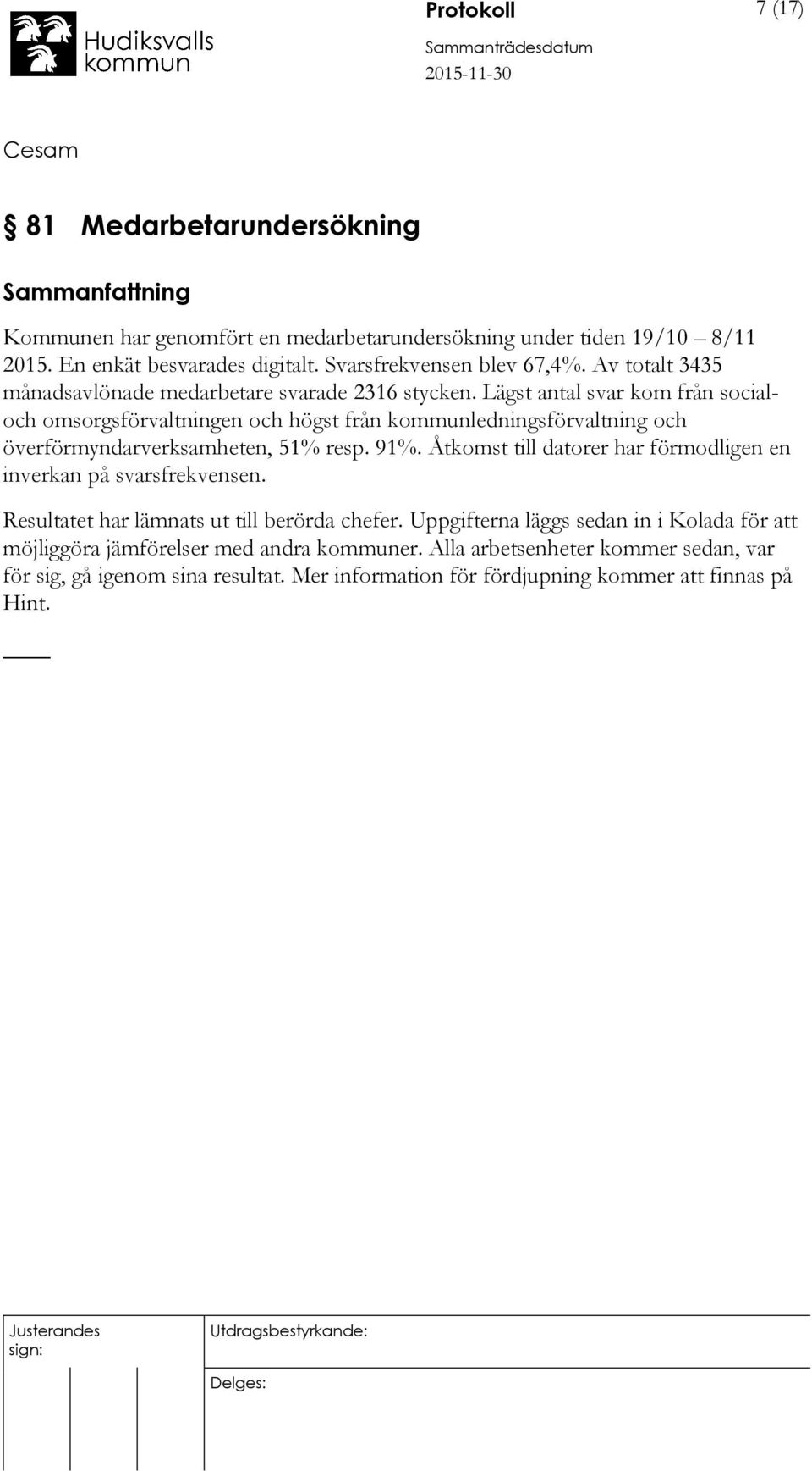 Lägst antal svar kom från socialoch omsorgsförvaltningen och högst från kommunledningsförvaltning och överförmyndarverksamheten, 51% resp. 91%.