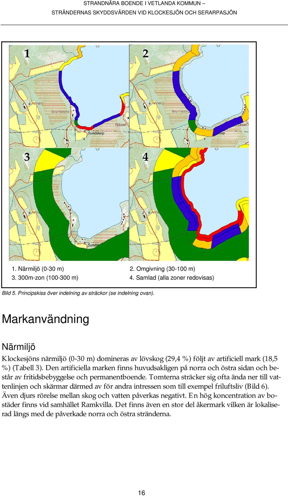 Den artificiella marken finns huvudsakligen på norra och östra sidan och består av fritidsbebyggelse och permanentboende.