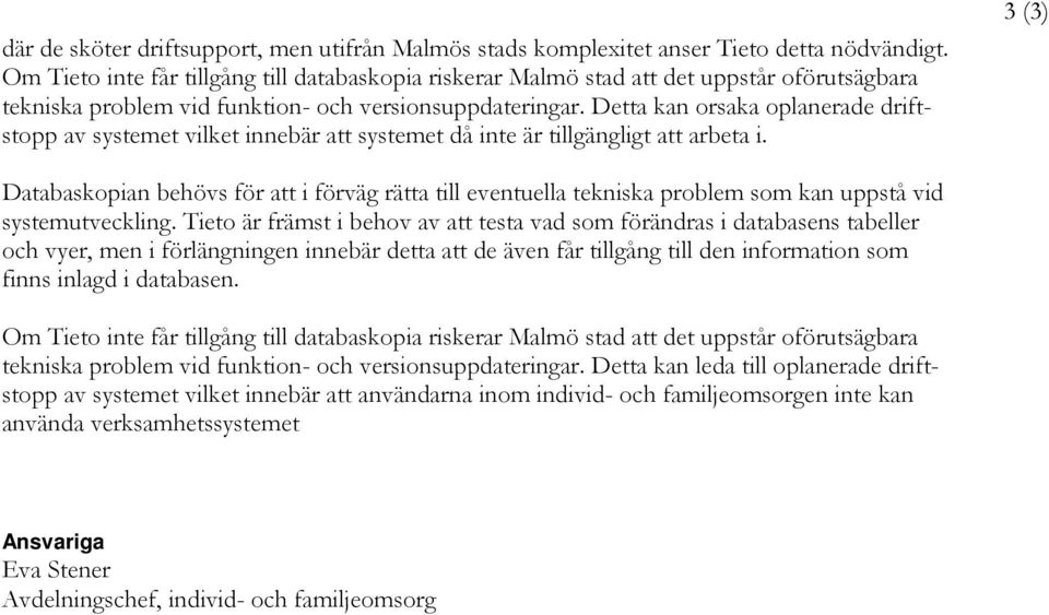 Detta kan orsaka oplanerade driftstopp av systemet vilket innebär att systemet då inte är tillgängligt att arbeta i.