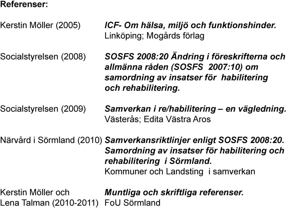 rehabilitering. Samverkan i re/habilitering en vägledning. Västerås; Edita Västra Aros Närvård i Sörmland (2010) Samverkansriktlinjer enligt SOSFS 2008:20.