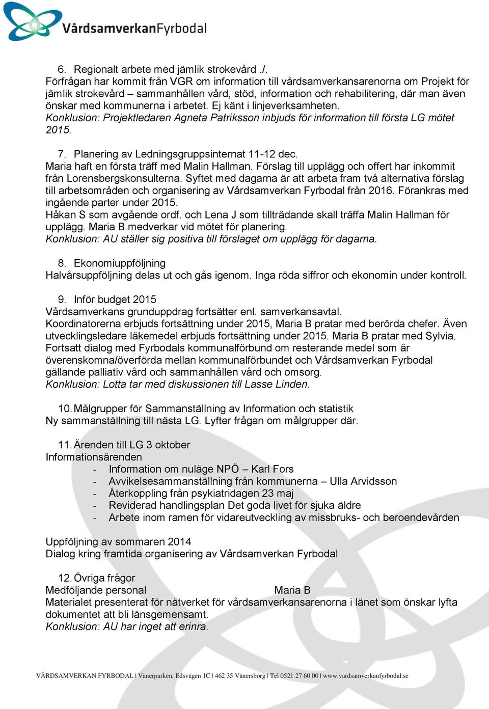 arbetet. Ej känt i linjeverksamheten. Konklusion: Projektledaren Agneta Patriksson inbjuds för information till första LG mötet 2015. 7. Planering av Ledningsgruppsinternat 11-12 dec.