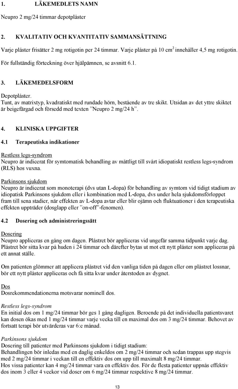 Tunt, av matrixtyp, kvadratiskt med rundade hörn, bestående av tre skikt. Utsidan av det yttre skiktet är beigefärgad och försedd med texten Neupro 2 mg/24 h. 4. KLINISKA UPPGIFTER 4.